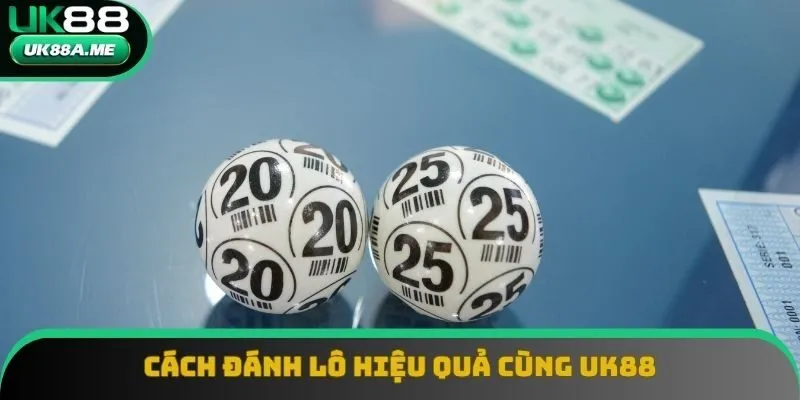 Cách Đánh Lô Hiệu Quả - Cùng UK88 Chinh Phục Đỉnh Cao