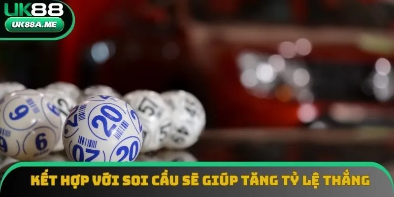 Kết hợp với soi cầu sẽ giúp tăng tỷ lệ thắng đáng kể