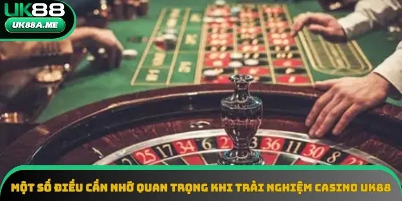 Một số điều cần nhớ quan trọng khi trải nghiệm casino UK88 Một số điều cần nhớ quan trọng khi trải nghiệm casino UK88