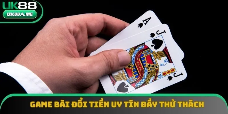 Game bài đổi tiền uy tín đầy thử thách