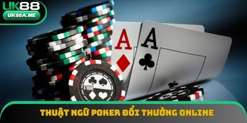 Nắm vững các thuật ngữ giải trí Poker đổi thưởng online