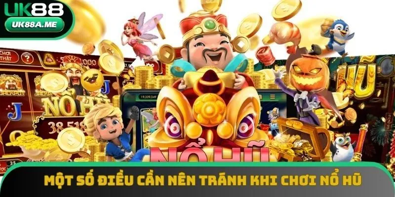Một số điều cần nên tránh khi chơi nổ hũ