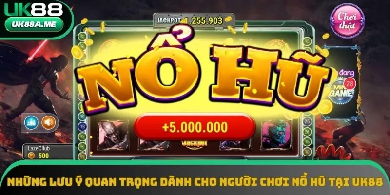 Những lưu ý quan trọng dành cho người chơi nổ hũ tại UK88