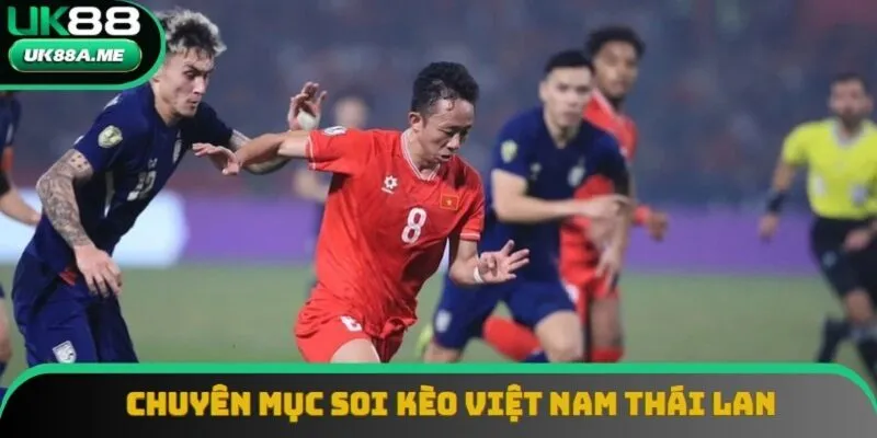 Khám phá chi tiết chuyên mục soi kèo Việt Nam Thái Lan đặc sắc