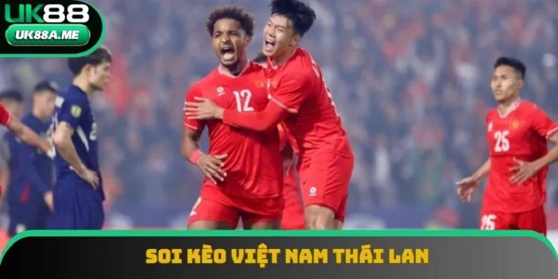 Soi Kèo Việt Nam Thái Lan | Chính Xác Tuyệt Đối Năm 2025