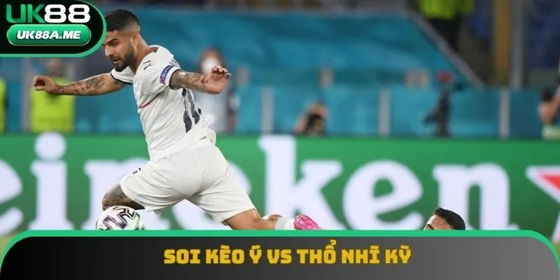 Soi Kèo Ý Vs Thổ Nhĩ Kỳ | Cơ Hội Làm Nên Câu Chuyện Lịch Sử