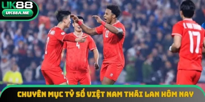 Khám phá nội dung quan trọng của mục tỷ số Việt Nam Thái Lan hôm nay