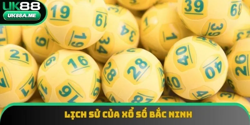 Tìm hiểu lịch sử ra đời loại hình xổ số Bắc Ninh